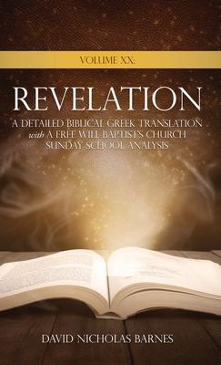 Volume XX Revelation: A Detailed Biblical Greek Translation with A Free Will Baptist's Church Sunday School Analysis - David Nicholas Barnes