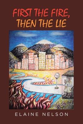 First the Fire, Then the Lie - Elaine Nelson