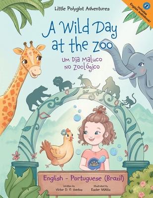 A Wild Day at the Zoo / Um Dia Maluco No Zool�gico - Bilingual English and Portuguese (Brazil) Edition: Children's Picture Book - Victor Dias De Oliveira Santos