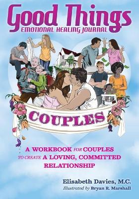 Good Things Emotional Healing Journal for Couples: A Workbook for Couples to Create A Loving, Committed Relationship - Elisabeth Davies