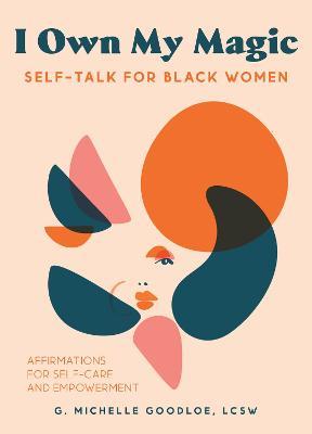 I Own My Magic: Self-Talk for Black Women: Affirmations for Self-Care and Empowerment - Gennifer Michelle Goodloe