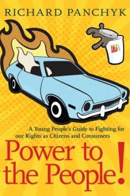 Power to the People!: A Young People's Guide to Fighting for Our Rights as Citizens and Consumers - Richard Panchyk