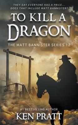 To Kill A Dragon: A Christian Western Novel - Ken Pratt