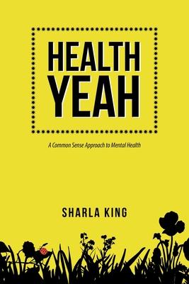 Health Yeah: A Common Sense Approach to Mental Health - Sharla King