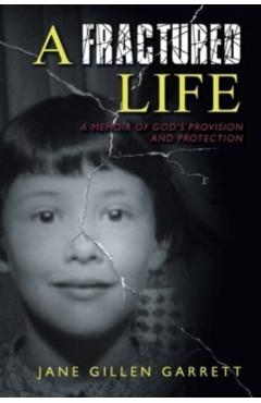A Fractured Life: A Memoir of God's Provision and Protection - Jane Gillen Garrett