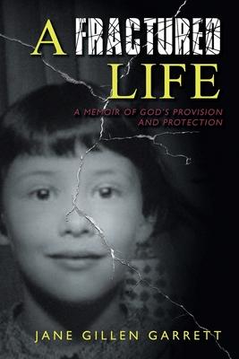 A Fractured Life: A Memoir of God's Provision and Protection - Jane Gillen Garrett