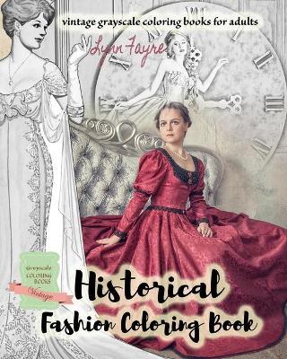 Historical fashion coloring book - vintage grayscale coloring books for adults: Vintage fashion coloring books for adults - Lynn Fayre