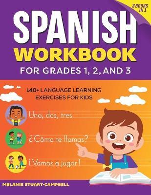 The Spanish Workbook for Grades 1, 2, and 3: 140+ Language Learning Exercises for Kids Ages 6-9 - Melanie Stuart-campbell