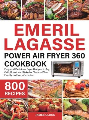Emeril Lagasse Power Air Fryer 360 Cookbook: 800 Easy and Delicious Fryer Recipes to Fry, Grill, Roast, and Bake for You and Your Family on Every Occa - James Cluck