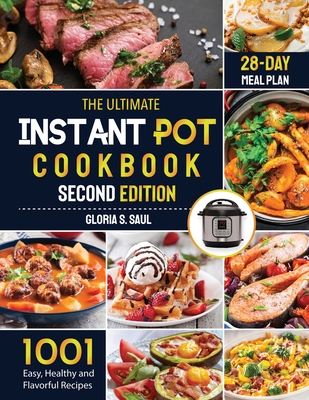 The Ultimate Instant Pot Cookbook: 1001 Easy, Healthy and Flavorful Recipes For Every Model of Instant Pot And for Both Beginners and Advanced Users w - Gloria S. Saul