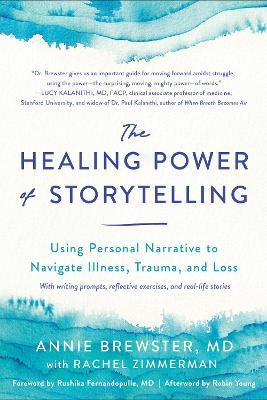 The Healing Power of Storytelling: Using Personal Narrative to Navigate Illness, Trauma, and Loss - Annie Brewster