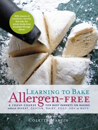Learning to Bake Allergen-Free: A Crash Course for Busy Parents on Baking Without Wheat, Gluten, Dairy, Eggs, Soy or Nuts - Colette Martin
