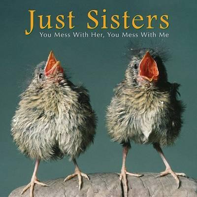 Just Sisters: You Mess with Her, You Mess with Me - Bonnie Louise Kuchler