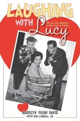 Laughing with Lucy: My Life with America's Leading Lady of Comedy - Madelyn Pugh Davis