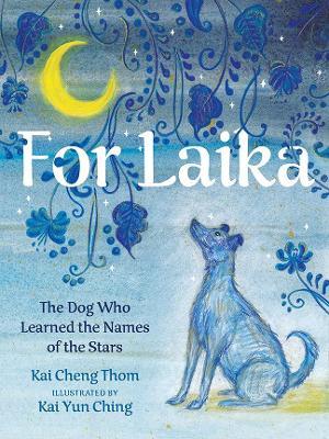 For Laika: The Dog Who Learned the Names of the Stars - Kai Cheng Thom
