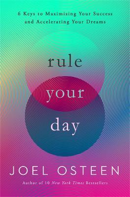 Rule Your Day: 6 Keys to Maximizing Your Success and Accelerating Your Dreams - Joel Osteen