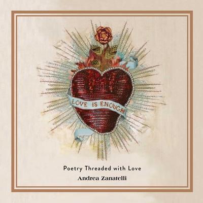 Love Is Enough: Poetry Threaded with Love - Andrea Zanatelli