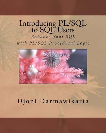 Introducing PL/SQL to SQL Users: Enhance Your SQL with PL/SQL Procedural Logic - Djoni Darmawikarta