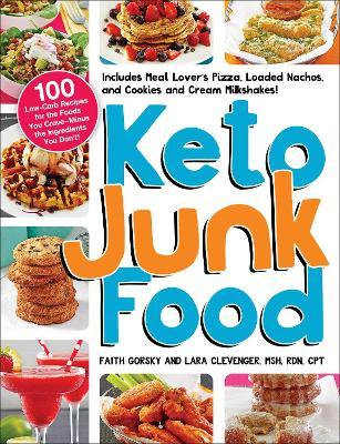 Keto Junk Food: 100 Low-Carb Recipes for the Foods You Crave--Minus the Ingredients You Don't! - Faith Gorsky
