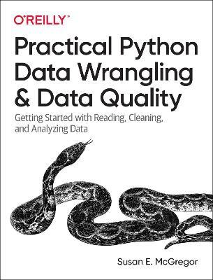 Practical Python Data Wrangling and Data Quality: Getting Started with Reading, Cleaning, and Analyzing Data - Susan E. Mcgregor