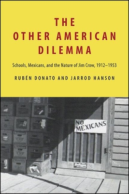 The Other American Dilemma: Schools, Mexicans, and the Nature of Jim Crow, 1912-1953 - Rub�n Donato