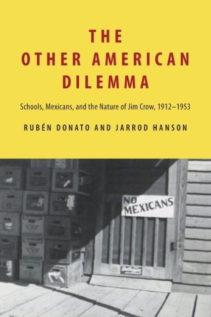 The Other American Dilemma: Schools, Mexicans, and the Nature of Jim Crow, 1912-1953 - Rub�n Donato