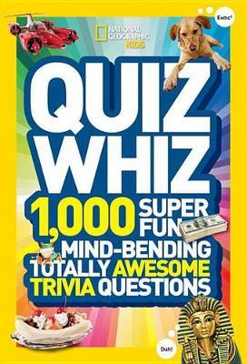Quiz Whiz: 1,000 Super Fun, Mind-Bending, Totally Awesome Trivia Questions - National Geographic Kids