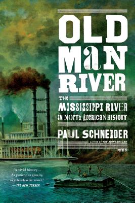 Old Man River: The Mississippi River in North American History - Paul Schneider