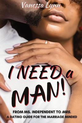 I Need a MAN!: From Ms. Independent to Mrs. - Vanessa Lynn