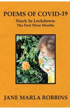 Coperta cărții 'POEMS OF COVID-19, Stuck in Lockdown: The First Three Months - Jane Marla Robbins'