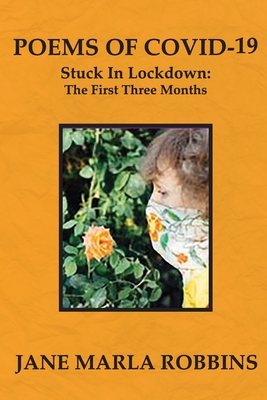 Coperta cărții 'POEMS OF COVID-19, Stuck in Lockdown: The First Three Months - Jane Marla Robbins'