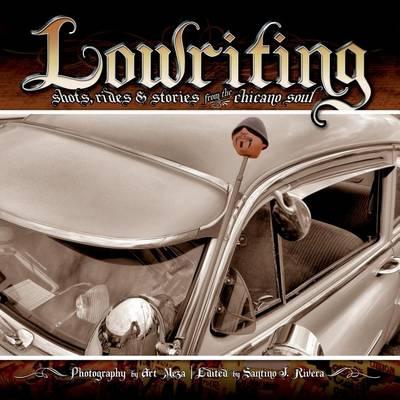 Lowriting: Shots, Rides & Stories from the Chicano Soul - Art Meza