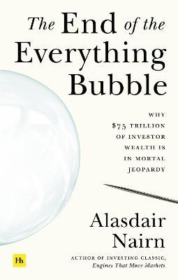 The End of the Everything Bubble: Why $75 Trillion of Investor Wealth Is in Mortal Jeopardy - Alasdair Nairn