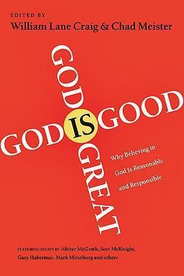 God Is Great, God Is Good: Why Believing in God Is Reasonable and Responsible - William Lane Craig