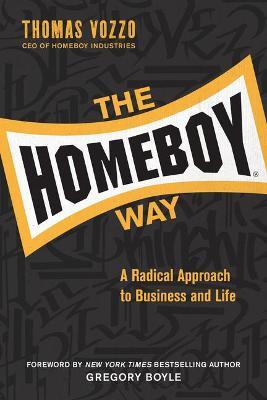 The Homeboy Way: A Radical Approach to Business and Life - Thomas Vozzo