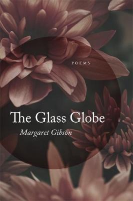 Glass Globe: Poems - Margaret Gibson