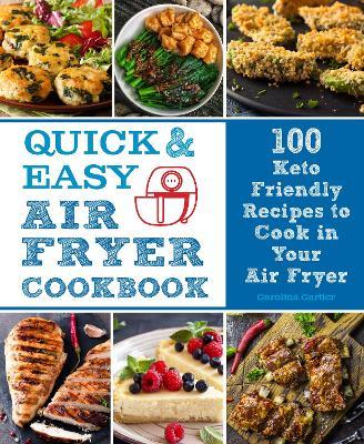 Quick and Easy Air Fryer Cookbook, 8: 100 Keto Friendly Recipes to Cook in Your Air Fryer - Carolina Cartier