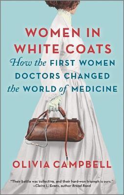 Women in White Coats: How the First Women Doctors Changed the World of Medicine - Olivia Campbell