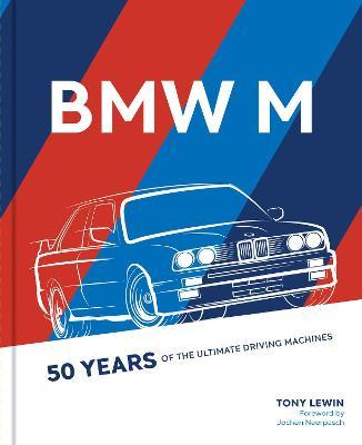 BMW M: 50 Years of the Ultimate Driving Machines - Tony Lewin