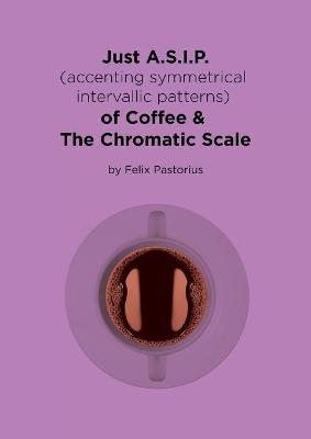 Just A.S.I.P. (accenting symmetrical intervallic patterns) of Coffee & The Chromatic Scale - Felix X. Pastorius