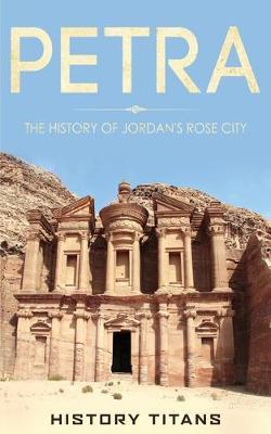 Petra: The History of Jordan's Rose City - History Titans