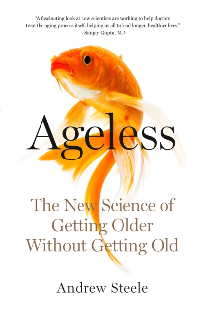Ageless: The New Science of Getting Older Without Getting Old - Andrew Steele