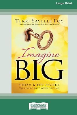 Imagine Big: Unlock the Secret to Living Out Your Dreams (16pt Large Print Edition) - Terri Savelle Foy
