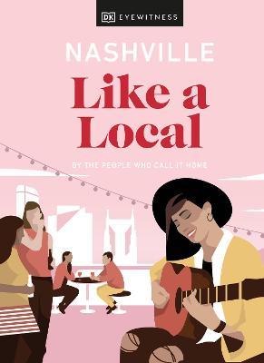 Nashville Like a Local: By the People Who Call It Home - Dk Eyewitness