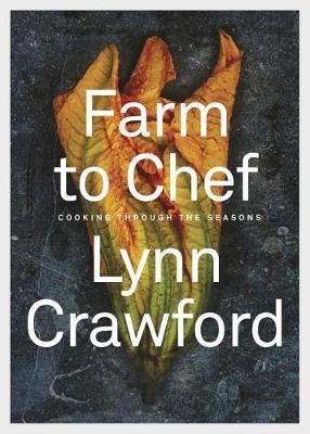 Farm to Chef: Cooking Through the Seasons: A Cookbook - Lynn Crawford