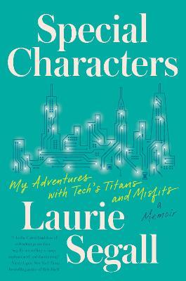 Special Characters: My Adventures with Tech's Titans and Misfits - Laurie Segall