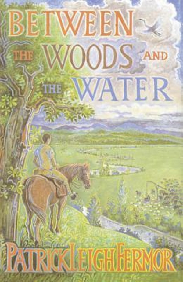 Between the Woods and the Water - Patrick Leigh Fermor 