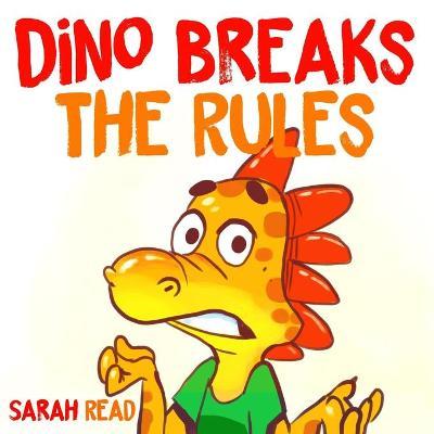 Dino Breaks The Rules: (Children's Books, Emotions & Feelings, Kids ages 3 5, preschool) - Sarah Read