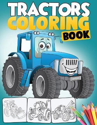 Tractor Coloring Book: A Fun Activity Book for Boys with 50+ Premium-Quality Drawings of Tractors, Bulldozers, Excavators, Trucks and more - - Angela Kidd