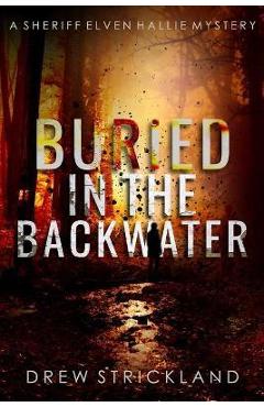 Poza produsului Buried in the Backwater: A gripping murder mystery crime thriller (A Sheriff Elven Hallie Mystery Book 1) - Drew Strickland